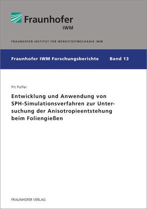 Entwicklung und Anwendung von SPH-Simulationsverfahren zur Untersuchung der Anisotropieentstehung beim Foliengießen. von Polfer,  Pit