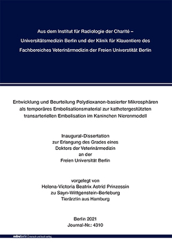 Entwicklung und Beurteilung Polydioxanon-basierter Mikrosphären als temporäres Embolisationsmaterial zur kathetergestützten transarteriellen Embolisation im Kaninchen Nierenmodell von zu Sayn-Wittgenstein-Berleburg,  Helena-Victoria Beatrix Astrid Prinzessin