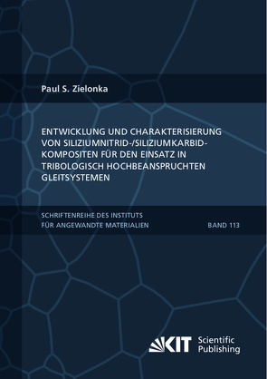 Entwicklung und Charakterisierung von Siliziumnitrid-/Siliziumkarbidkompositen für den Einsatz in tribologisch hochbeanspruchten Gleitsystemen von Zielonka,  Paul S.