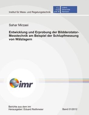 Entwicklung und Erprobung der Bildderotator-Messtechnik am Beispiel der Schlupfmessung von Wälzlagern von Mirzaei,  Sahar, Reithmeier,  Eduard