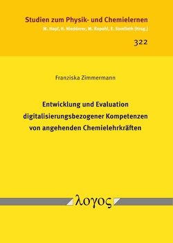 Entwicklung und Evaluation digitalisierungsbezogener Kompetenzen von angehenden Chemielehrkräften von Zimmermann,  Franziska