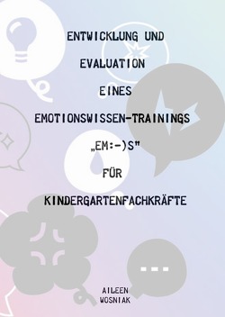 Entwicklung und Evaluation eines Emotionswissen-Trainings „Em:-)s“ für Kindergartenfachkräfte von Wosniak,  Aileen