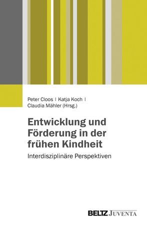 Entwicklung und Förderung in der frühen Kindheit von Cloos,  Peter, Koch,  Katja, Mähler,  Claudia