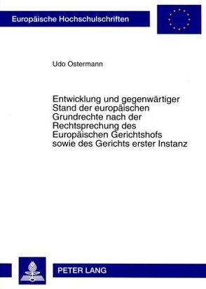 Entwicklung und gegenwärtiger Stand der europäischen Grundrechte nach der Rechtsprechung des Europäischen Gerichtshofs sowie des Gerichts erster Instanz von Ostermann,  Udo