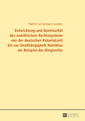 Entwicklung und Kontinuität des namibischen Rechtssystems von der deutschen Kolonialzeit bis zur Unabhängigkeit Namibias am Beispiel des Bergrechts von Lockert,  Martin Cai