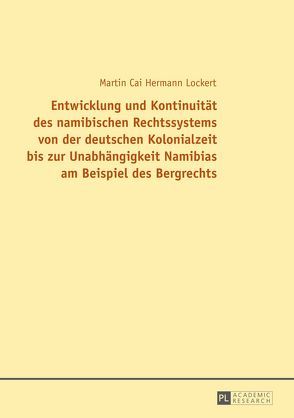 Entwicklung und Kontinuität des namibischen Rechtssystems von der deutschen Kolonialzeit bis zur Unabhängigkeit Namibias am Beispiel des Bergrechts von Lockert,  Martin Cai