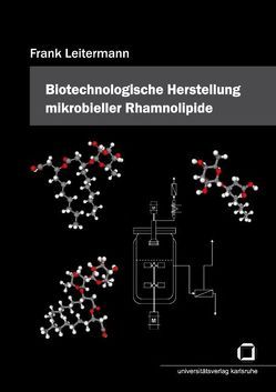 Entwicklung und Optimierung eines biotechnologischen Prozesses zur Herstellung mikrobieller Rhamnolipide auf Basis nachwachsender Rohstoffe von Leitermann,  Frank