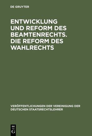 Entwicklung und Reform des Beamtenrechts. Die Reform des Wahlrechts von Gerber,  Hans, Leibholz,  Gerhard, Merkl,  Adolf, Pohl,  Heinrich