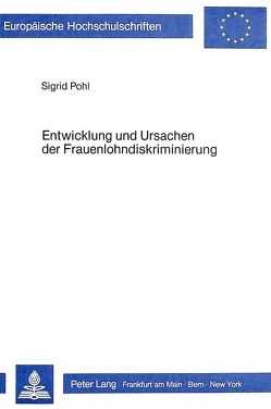 Entwicklung und Ursachen der Frauenlohndiskriminierung von Pohl,  Sigrid