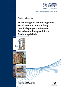 Entwicklung und Validierung eines Verfahrens zur Untersuchung des Schlagregenschutzes von Fassaden denkmalgeschützter Bestandsgebäude. von Grunewald,  John, Stelzmann,  Mario