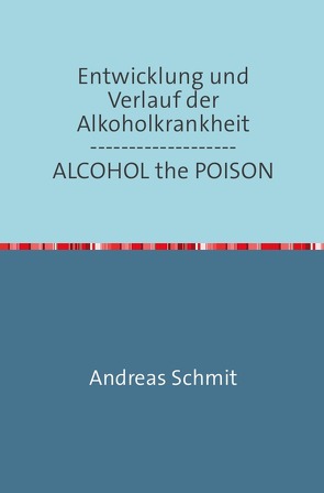 Entwicklung und Verlauf der Alkoholkrankheit / ALCOHOL the POISON von Schmitz,  Andreas
