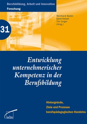 Entwicklung unternehmerischer Kompetenz in der Berufsbildung von Bader,  Reinhard, Keiser,  Gerd, Unger,  Tim