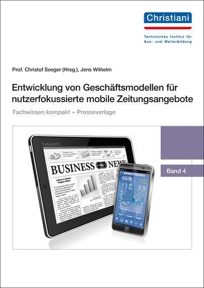 Entwicklung von Geschäftsmodellen für nutzerfokussierte mobile Zeitungsangebote von Seeger,  Christof, Wilhelm,  Jens