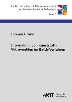 Entwicklung von Kunststoff-Mikroventilen im Batch-Verfahren von Grund,  Thomas