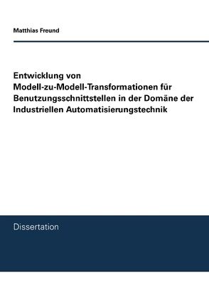 Entwicklung von Modell-zu-Modell-Transformationen für Benutzungsschnittstellen in der Domäne der Industriellen Automatisierungstechnik von Freund,  Matthias
