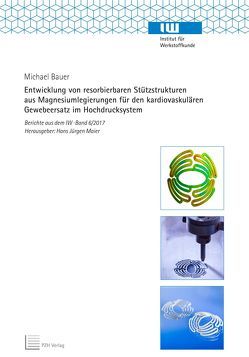 Entwicklung von resorbierbaren Stützstrukturen aus Magnesiumlegierungen für den kardiovaskulären Gewebeersatz im Hochdrucksystem von Bauer,  Michael, Maier,  Hans Jürgen