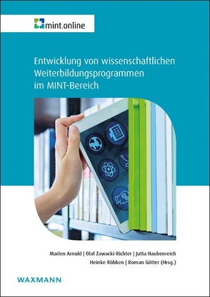 Entwicklung von wissenschaftlichen Weiterbildungsprogrammen im MINT-Bereich von Ammen,  Wiebke, Arnold,  Marlen, Behrendt,  Tanja, Bischoff,  Franziska, Bisevic,  André, Breitenberger,  Ingrid, Brodbeck,  Matthias, Broens,  Andrea, Brokmann-Nooren,  Christiane, Dworok,  Philipp-Martin, Eifert,  Lisa, Eilers-Schoof,  Anja, Gerstenmeier,  Anja, Gleim,  Daniela, Götter,  Roman, Günther,  Andreas, Haubenreich,  Jutta, Holtorf,  Hans, Jahn,  Karin, Jandrich,  Annabelle, Jovanovska,  Marija, Kärn,  Moses, Kleinschmidt,  Axel, Knecht,  Robin, Krause,  Pia, Kretschmer,  Stefanie, Kreuzer,  Sabrina, Kuhl,  Detlef, Lübben,  Sonja, Maschwitz,  Annika, Mehra,  Schew-Ram, Müskens,  Wolfgang, Nielsen-Lange,  Telsche, Novy,  Kristina, Otto,  Daniel, Petmecky,  Andrea, Poppinga,  Thomas, Poxleitner,  Eva, Reinshagen,  Sabrina, Röbken,  Heinke, Röseler,  Holger, Schaar,  Yannick, Schmidt,  Andreas Hermann, Schöne,  Christian, Schwarzer,  Christoph, Stockem,  Anno, Stöter,  Joachim, Sündermann,  Stefan, Tu,  Clara, Wetzel,  Kathrin, Zawacki-Richter,  Olaf