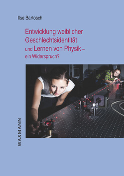 Entwicklung weiblicher Geschlechtsidentität und Lernen von Physik – ein Widerspruch? von Bartosch,  Ilse