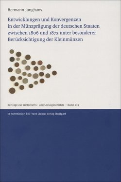 Entwicklungen und Konvergenzen in der Münzprägung der deutschen Staaten zwischen 1806 und 1873 unter besonderer Berücksichtigung der Kleinmünzen von Junghans,  Hermann