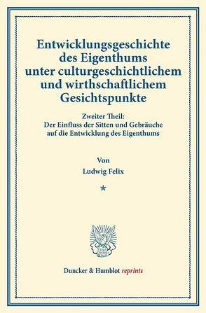 Entwicklungsgeschichte des Eigenthums unter culturgeschichtlichem und wirthschaftlichem Gesichtspunkte. von Felix,  Ludwig