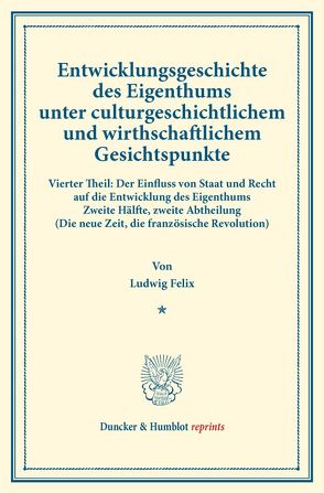 Entwicklungsgeschichte des Eigenthums unter culturgeschichtlichem und wirthschaftlichem Gesichtspunkte. von Felix,  Ludwig