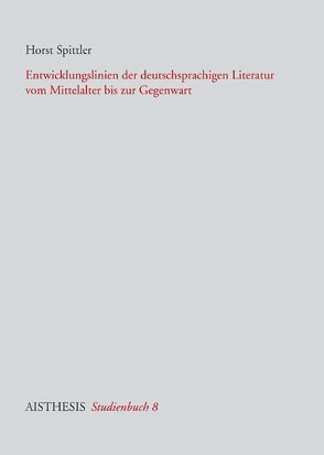 Entwicklungslinien der deutschsprachigen Literatur vom Mittelalter bis zur Gegenwart von Spittler,  Horst