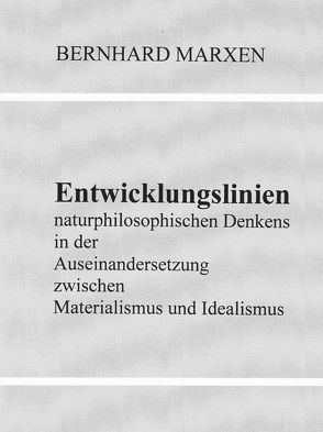 Entwicklungslinien naturphilosophischen Denkens in der Auseinandersetzung zwischen Materialismus und Idealismus von Marxen,  Bernhard