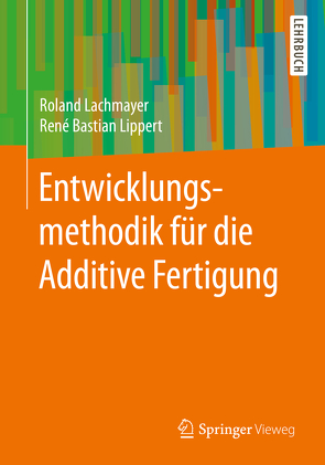 Entwicklungsmethodik für die Additive Fertigung von Lachmayer,  Roland, Lippert,  Rene Bastian