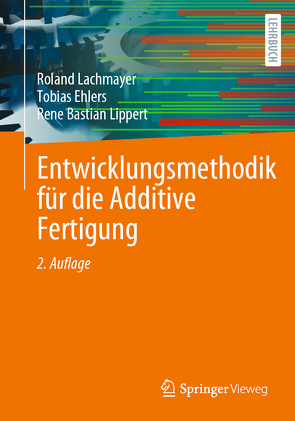 Entwicklungsmethodik für die Additive Fertigung von Ehlers,  Tobias, Lachmayer,  Roland, Lippert,  Rene Bastian