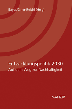 Entwicklungspolitik 2030 von Bayer,  Kurt, Giner-Reichl,  Irene