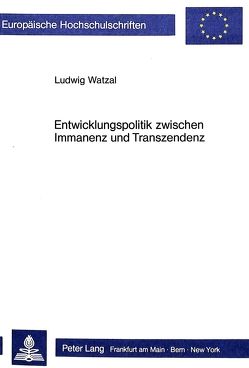 Entwicklungspolitik zwischen Immanenz und Transzendenz von Watzal,  Ludwig