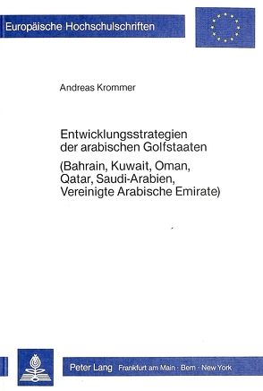 Entwicklungsstrategien der arabischen Golfstaaten (Bahrain, Kuwait, Oman, Qatar, Saudi-Arabien, Vereinigte Arabische Emirate) von Krommer,  Andreas