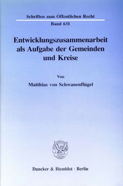 Entwicklungszusammenarbeit als Aufgabe der Gemeinden und Kreise. von Schwanenflügel,  Matthias von
