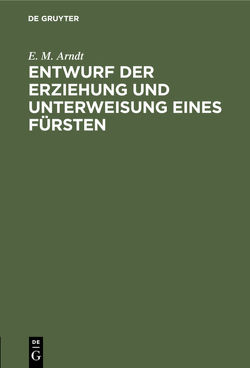 Entwurf der Erziehung und Unterweisung eines Fürsten von Arndt,  E. M.