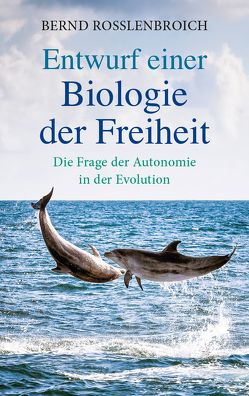 Entwurf einer Biologie der Freiheit von Rosslenbroich,  Bernd