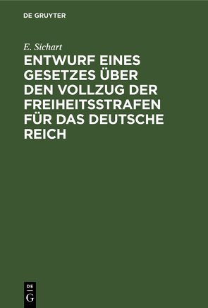 Entwurf eines Gesetzes über den Vollzug der Freiheitsstrafen für das Deutsche Reich von Sichart,  E.
