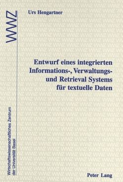 Entwurf eines integrierten Informations-, Verwaltungs- und Retrieval Systems für textuelle Daten von Hengartner,  Urs