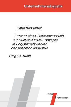 Entwurf eines Referenzmodells für Build-to-Order-Konzepte in Logistiknetzwerken der Automibilindustrie von Klingebiel,  Katja, Kuhn,  Axel