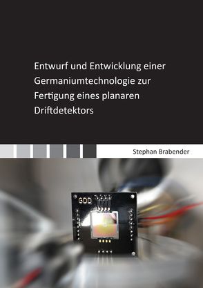 Entwurf und Entwicklung einer Germaniumtechnologie zur Fertigung eines planaren Driftdetektors von Brabender,  Stephan