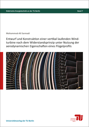 Entwurf und Konstruktion einer vertikal laufenden Windturbine nach dem Widerstandsprinzip unter Nutzung der aerodynamischen Eigenschaften eines Flügelprofils von Sarmadi,  Mohammad-Ali