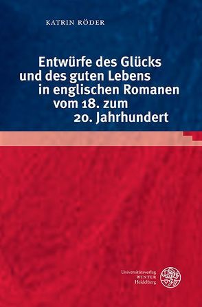 Entwürfe des Glücks und des guten Lebens in englischen Romanen vom 18. zum 20. Jahrhundert von Röder,  Katrin