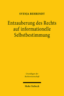 Entzauberung des Rechts auf informationelle Selbstbestimmung von Behrendt,  Svenja