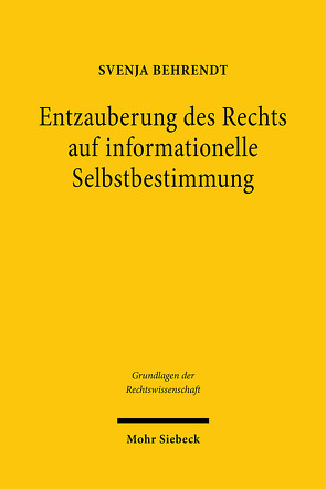 Entzauberung des Rechts auf informationelle Selbstbestimmung von Behrendt,  Svenja