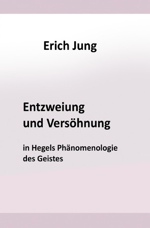 Entzweiung und Versöhnung in Hegels Phänomenologie des Geistes von Jung,  Erich