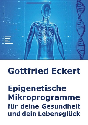 Epigenetische Mikroprogramme für deine Gesundheit und dein Lebensglück von Eckert,  Gottfried