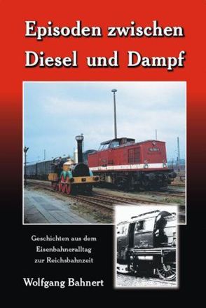 Episoden zwischen Diesel und Dampf von Bahnert,  Wolfgang, Mehnert,  Axel, Meutzner,  Klaus