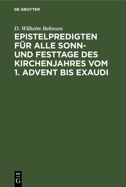 Epistelpredigten für alle Sonn- und Festtage des Kirchenjahres vom 1. Advent bis Exaudi von Bahnsen,  D. Wilhelm