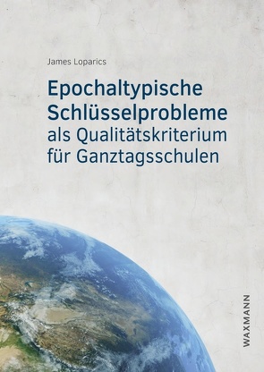 Epochaltypische Schlüsselprobleme als Qualitätskriterium für Ganztagsschulen von Loparics,  James