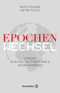 Epochenwechsel. Unser digital-autoritäres Jahrhundert von Freund,  Philipp, Petritsch,  Wolfgang