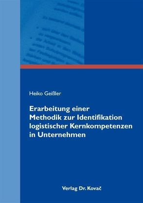 Erarbeitung einer Methodik zur Identifikation logistischer Kernkompetenzen in Unternehmen von Geißler,  Heiko